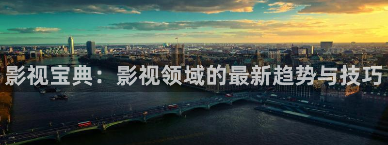 99视频这里只有：影视宝典：影视领域的最新趋势与技巧