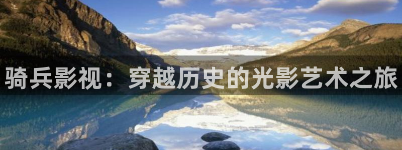 丝瓜99视频：骑兵影视：穿越历史的光影艺术之旅